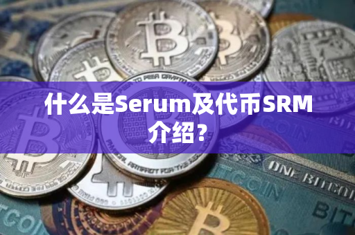 什么是Serum及代币SRM介绍？