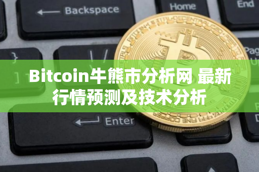 Bitcoin牛熊市分析网 最新行情预测及技术分析