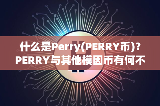 什么是Perry(PERRY币)？PERRY与其他模因币有何不同？