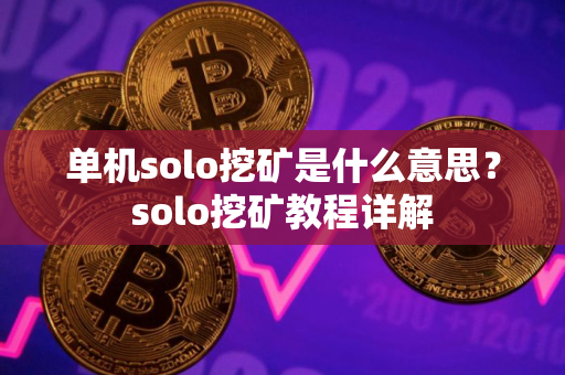 单机solo挖矿是什么意思？solo挖矿教程详解
