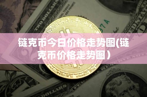 链克币今日价格走势图(链克币价格走势图）