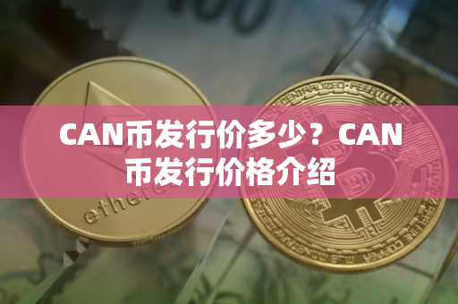 CAN币发行价多少？CAN币发行价格介绍