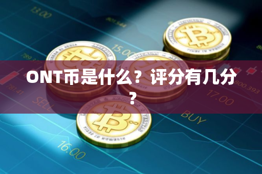 ONT币是什么？评分有几分？
