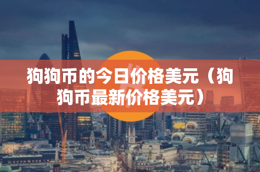 狗狗币的今日价格美元（狗狗币最新价格美元）