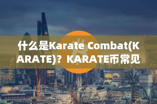 什么是Karate Combat(KARATE)？KARATE币常见问题汇总