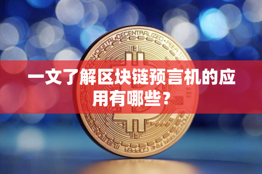 一文了解区块链预言机的应用有哪些？