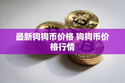 最新狗狗币价格 狗狗币价格行情