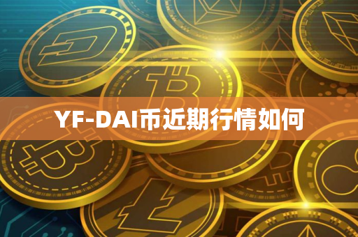 YF-DAI币近期行情如何