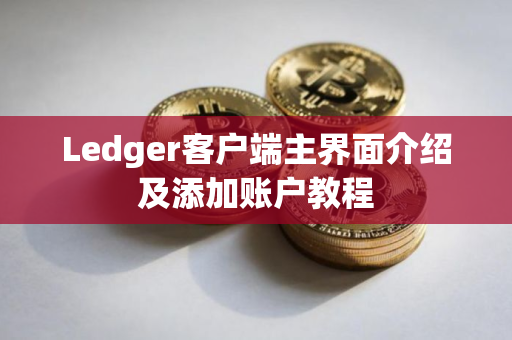 Ledger客户端主界面介绍及添加账户教程 Ledger客户端主界面介绍及添加账户教程