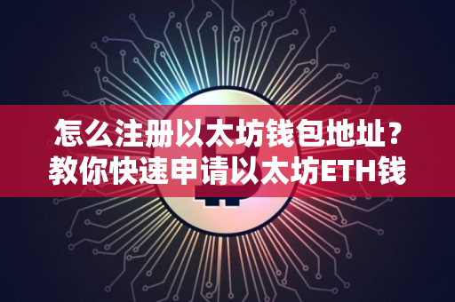 怎么注册以太坊钱包地址？教你快速申请以太坊ETH钱包