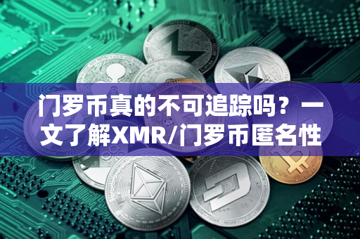 门罗币真的不可追踪吗？一文了解XMR/门罗币匿名性