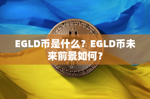 EGLD币是什么？EGLD币未来前景如何？
