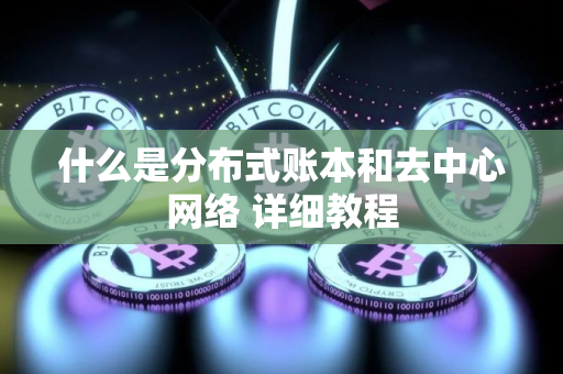 什么是分布式账本和去中心网络 详细教程
