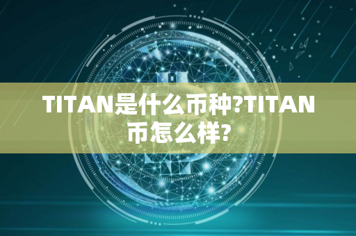 TITAN是什么币种?TITAN币怎么样?