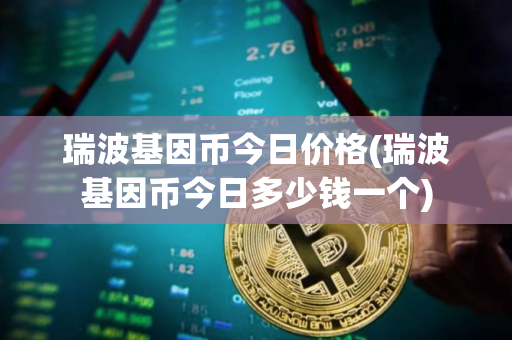 瑞波基因币今日价格(瑞波基因币今日多少钱一个)