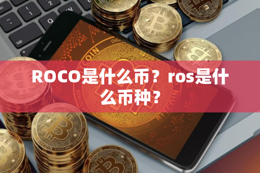 ROCO是什么币？ros是什么币种？