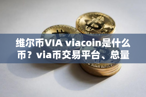 维尔币VIA viacoin是什么币？via币交易平台、总量和官网介绍