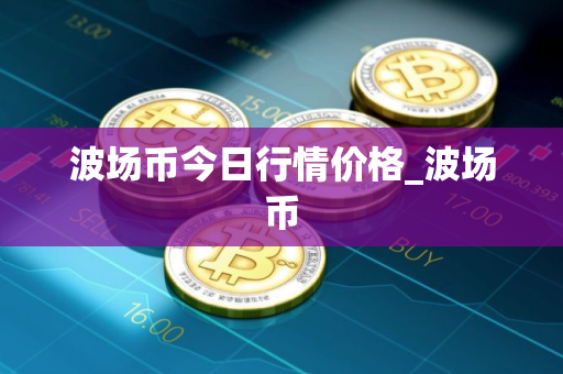 波场币今日行情价格_波场币