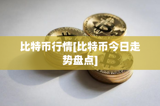 比特币行情[比特币今日走势盘点]