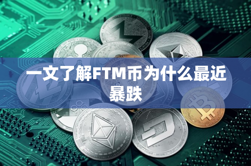 一文了解FTM币为什么最近暴跌