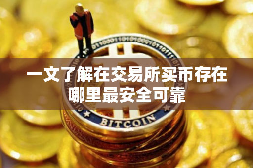 一文了解在交易所买币存在哪里最安全可靠