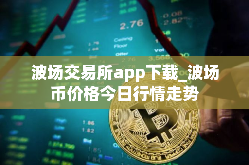 波场交易所app下载_波场币价格今日行情走势