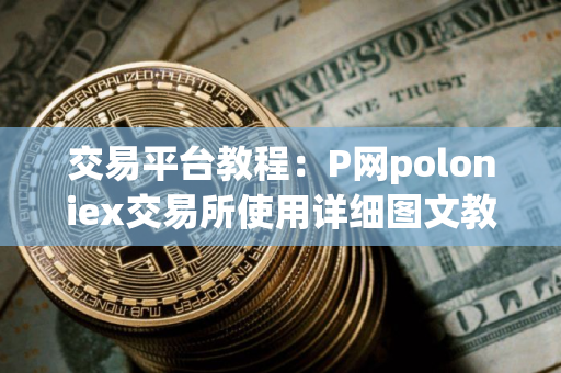 交易平台教程：P网poloniex交易所使用详细图文教程