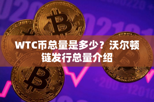 WTC币总量是多少？沃尔顿链发行总量介绍