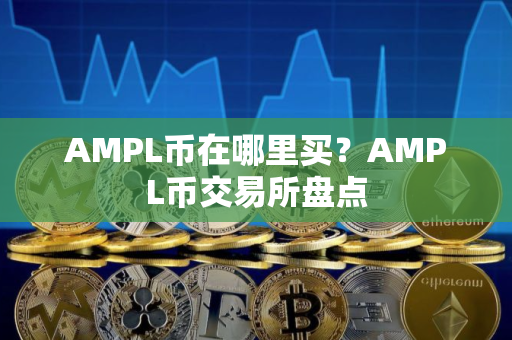 AMPL币在哪里买？AMPL币交易所盘点