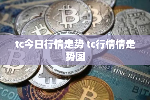 tc今日行情走势 tc行情情走势图