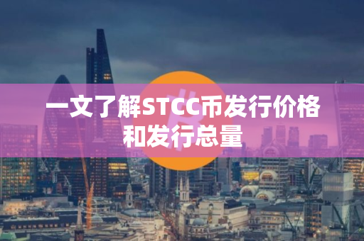 一文了解STCC币发行价格和发行总量
