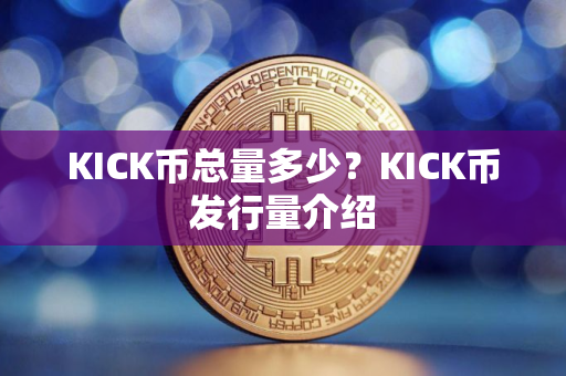 KICK币总量多少？KICK币发行量介绍