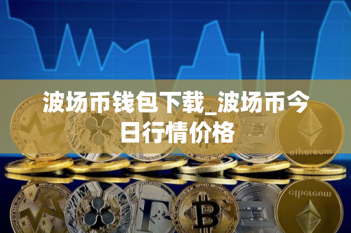 波场币钱包下载_波场币今日行情价格