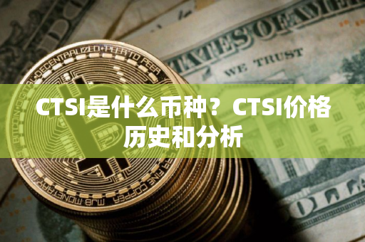 CTSI是什么币种？CTSI价格历史和分析