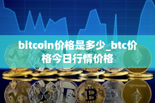 bitcoin价格是多少_btc价格今日行情价格