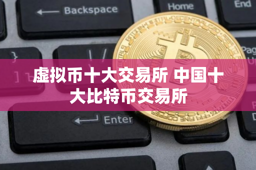 虚拟币十大交易所 中国十大比特币交易所