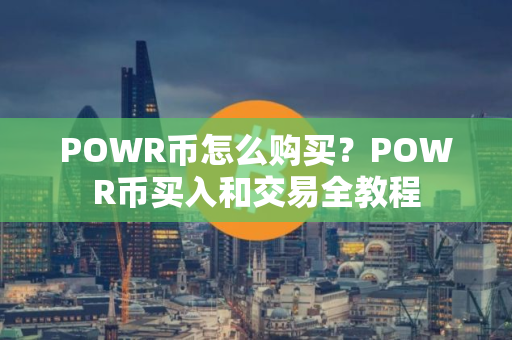 POWR币怎么购买？POWR币买入和交易全教程