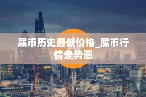 屎币历史最低价格_屎币行情走势图