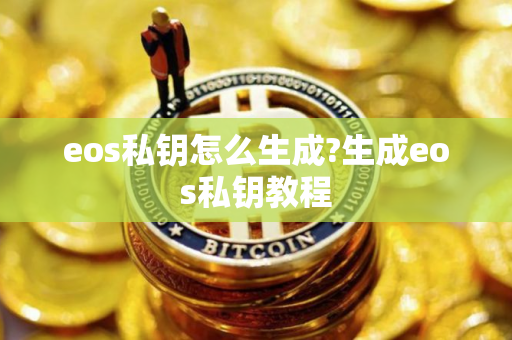 eos私钥怎么生成?生成eos私钥教程