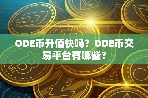 ODE币升值快吗？ODE币交易平台有哪些？
