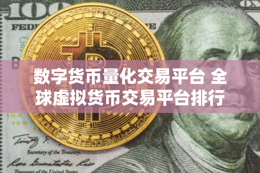 数字货币量化交易平台 全球虚拟货币交易平台排行
