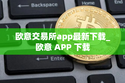 欧意交易所app最新下载_欧意 APP 下载