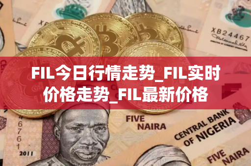 FIL今日行情走势_FIL实时价格走势_FIL最新价格