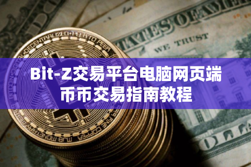 Bit-Z交易平台电脑网页端币币交易指南教程