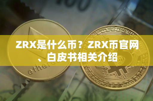 ZRX是什么币？ZRX币官网、白皮书相关介绍