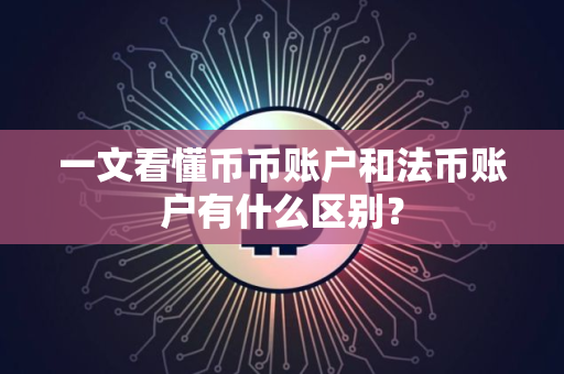 一文看懂币币账户和法币账户有什么区别？