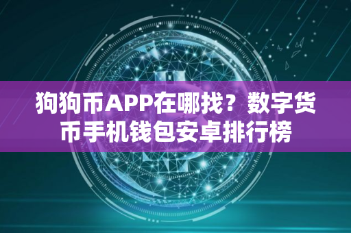 狗狗币APP在哪找？数字货币手机钱包安卓排行榜