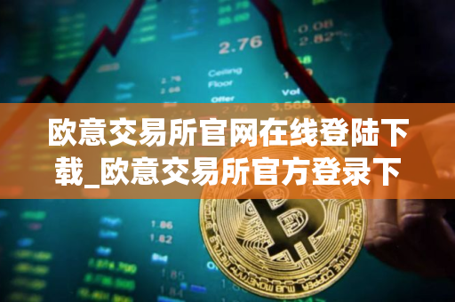 欧意交易所官网在线登陆下载_欧意交易所官方登录下载