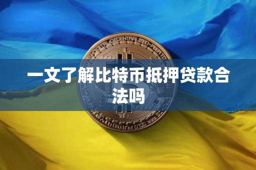 一文了解比特币抵押贷款合法吗