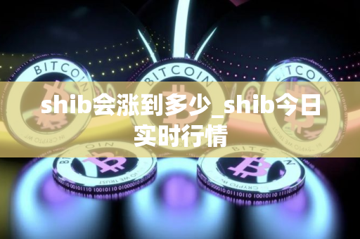 shib会涨到多少_shib今日实时行情